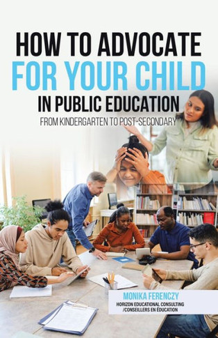 How to Advocate for Your Child in Public Education : From Kindergarten to Post-Secondary