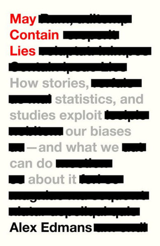 May Contain Lies : How Stories, Statistics, and Studies Exploit Our Biases—And What We Can Do about It