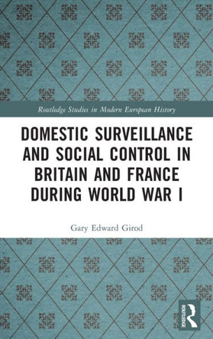 DOMESTIC SURVEILLANCE AND SOCIAL CONTROL IN BRITAIN AND FRANCE DURING WORLD WAR I.