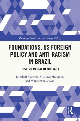 Foundations, US Foreign Policy and Anti-racism in Brazil : Pushing Racial Democracy