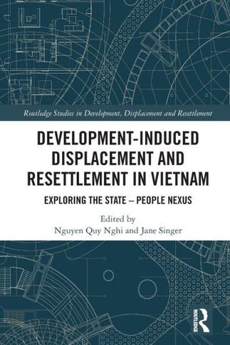 Development-induced Displacement and Resettlement in Vietnam : Exploring the State-people Nexus