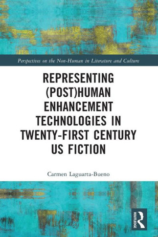 Representing Post(human) Enhancement Technologies in Twenty-first Century US Fiction
