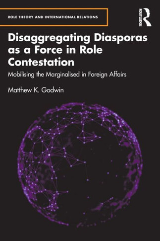 Disaggregating Diasporas as a Force in Role Contestation : Mobilising the Marginalised in Foreign Affairs