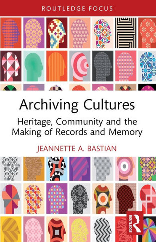 Archiving Cultures : Heritage, Community and the Making of Records and Memory
