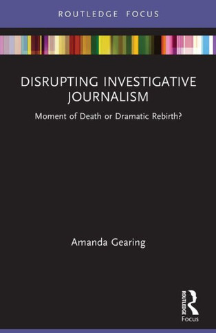 Disrupting Investigative Journalism : Moment of Death Or Dramatic Rebirth?