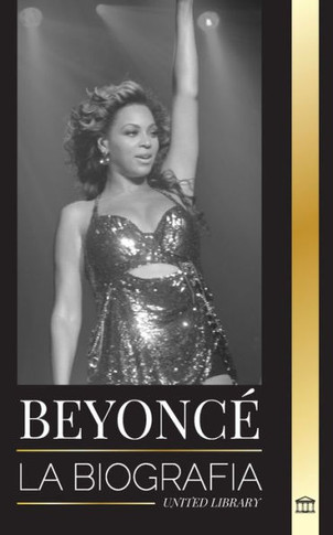 Beyoncé : La biografía de una superestrella del R&B estadounidense, su halo de éxito y Jay Z Historia de amor