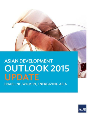 Asian Development Outlook 2015 Update : Enabling Women, Energizing Asia