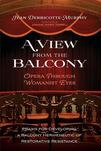 A View from the Balcony--Opera through Womanist Eyes : Praxis for Developing a Balcony Hermeneutic of Restorative Resistance