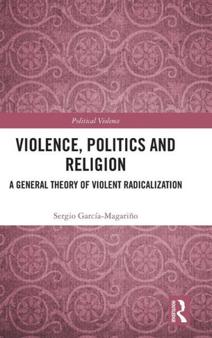 Violence, Politics and Religion : A General Theory of Violent Radicalization