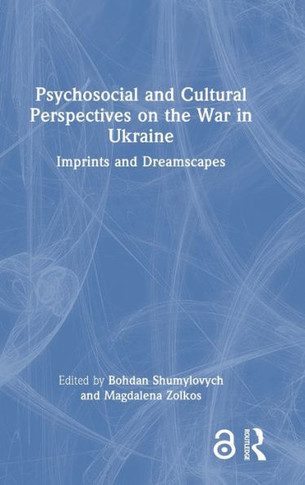 Psychosocial and Cultural Perspectives on the War in Ukraine : Imprints and Dreamscapes