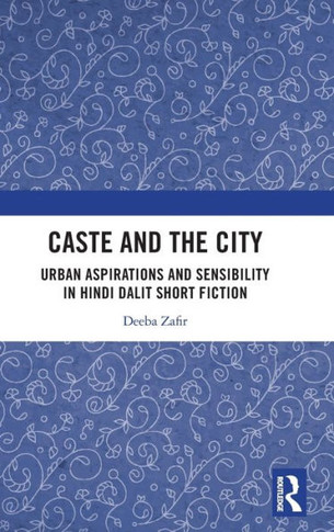 CASTE AND THE CITY : Urban Aspirations and Sensibility in Dalit Short Fiction in Hindi