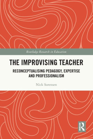 The Improvising Teacher : Reconceptualising Pedagogy, Expertise and Professionalism