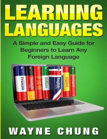 Learn Languages: A Simple and Easy Guide for Beginners to Learn any Foreign Language