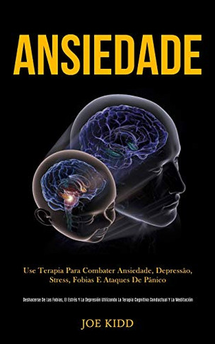 Ansiedade: Use Terapia Para Combater Ansiedade, Depressão, Stress, Fobias E Ataques De Pânico (Deshacerse De Las Fobias, El Estrés Y La Depresión ... Y La Meditación) (Portuguese Edition)