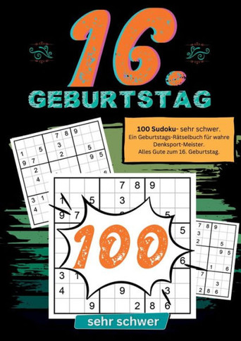 16. Geburtstag- Sudoku Geschenkbuch : 100 Sudoku- sehr schwer. Ein Geburtstags-Rätselbuch für wahre Denksport-Meister. Alles Gute zum 16. Geburtstag