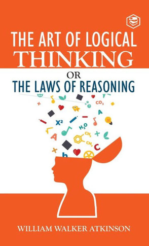 The Art of Logical Thinking Or The Law of Reasoning (Deluxe Hardbound Edition)