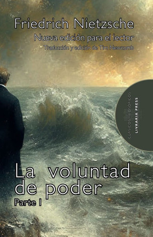 La voluntad de poder: Parte I : Nueva edición para el lector