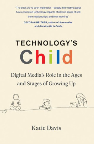 Technology's Child : Digital Media’s Role in the Ages and Stages of Growing Up