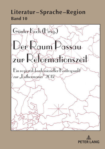 Der Raum Passau zur Reformationszeit : Ein regional-konfessioneller Kontrapunkt zur «Luthermania» 2017