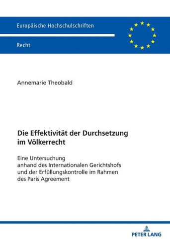 Die Effektivitaet der Durchsetzung Im Voelkerrecht : Eine Untersuchung Anhand des Internationalen Gerichtshofs und der Erfuellungskontrolle Im Rahmen des Paris Agreement