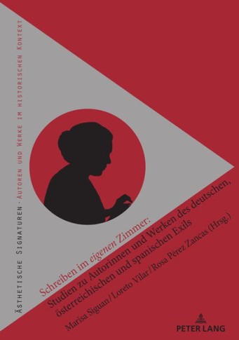 Schreiben Im Eigenen Zimmer: Studien Zu Autorinnen und Werken des Deutschen, Oesterreichischen und Spanischen Exils