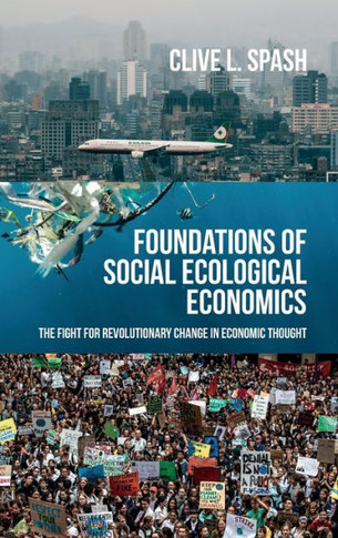 Foundations of Social Ecological Economics : The Fight for Revolutionary Change in Economic Thought