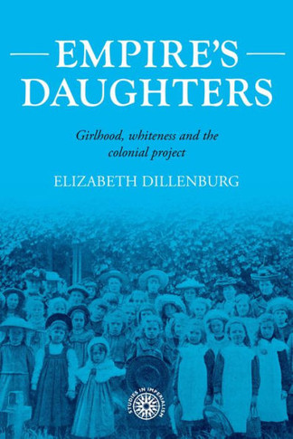 Empire's Daughters : Girlhood, Whiteness, and the Colonial Project