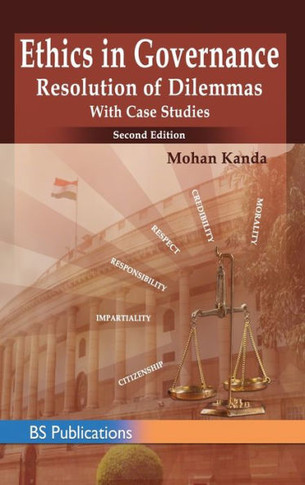 Ethics in Governance : Resolution of Dilemmas with Case Studies