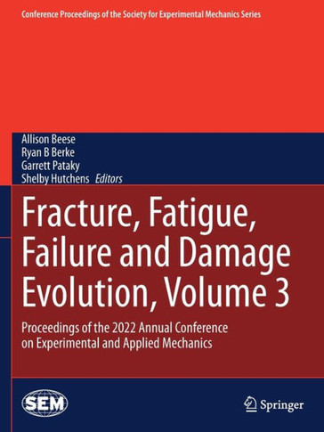 Fracture, Fatigue, Failure and Damage Evolution, Volume 3 : Proceedings of the 2022 Annual Conference on Experimental and Applied Mechanics