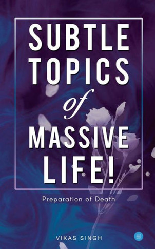 Subtle Topics of Massive Life