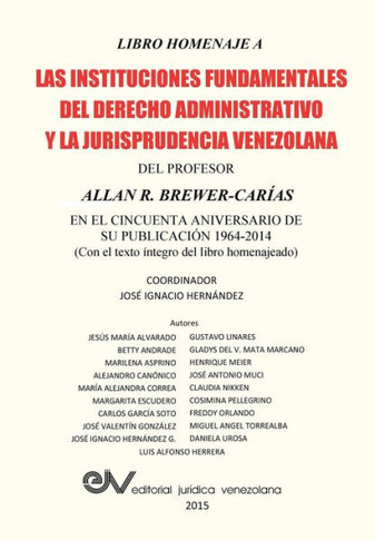 Libro Homenaje a Las Instituciones Fundamentales Del Derecho Administrativo Y La Jurisprudencia Venezolana Del Profesor Allan R. Brewer-Carias, En El Cincuenta Aniversario de Su Publicacion 1964-2014