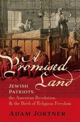 A Promised Land : Jewish Patriots, the American Revolution, and the Birth of Religious Freedom
