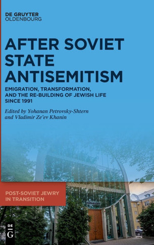 After Soviet State Antisemitism : Emigration, Transformation, and the Re-Building of Jewish Life Since 1991