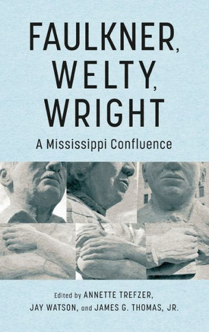 Faulkner, Welty, Wright : A Mississippi Confluence