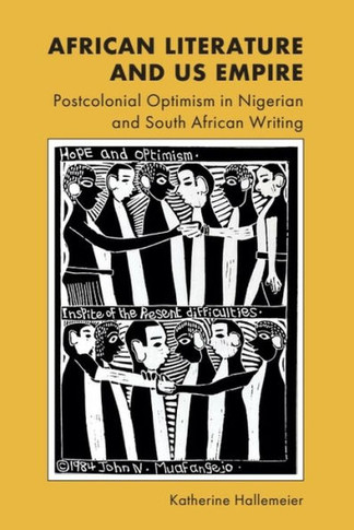 African Literature and Us Empire : Postcolonial Optimism in Nigerian and South African Writing