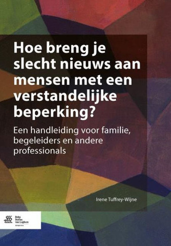 Hoe Breng Je Slecht Nieuws Aan Mensen Met Een Verstandelijke Beperking? : Een Handleiding Voor Familie, Begeleiders En Andere Professionals