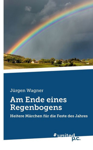 Am Ende eines Regenbogens : Heitere Märchen für die Feste des Jahres