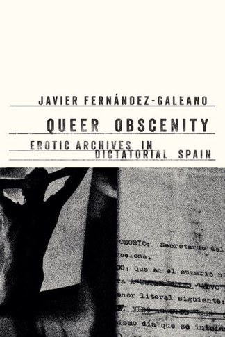 Queer Obscenity : Erotic Archives in Dictatorial Spain