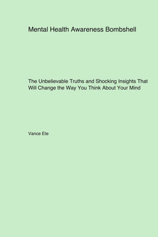 Mental Health Awareness Bombshell : The Unbelievable Truths and Shocking Insights That Will Change the Way You Think About Your Mind