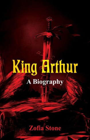 King Arthur : A Biography