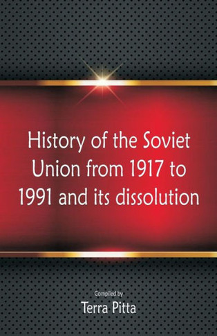 History of the Soviet Union from 1917 to 1991 and Its Dissolution
