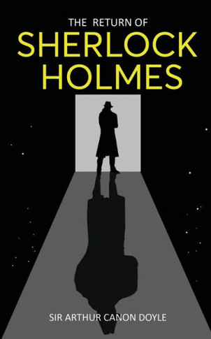 The Return of Sherlock Holmes : Return of the World's Famous Consulting Detective