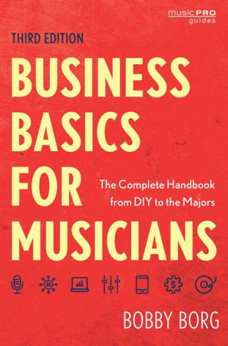 Business Basics for Musicians : The Complete Handbook from DIY to the Majors