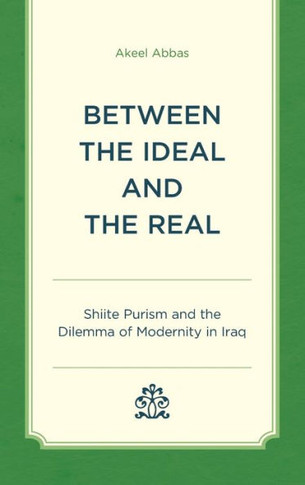 Between the Ideal and the Real : Shiite Purism and the Dilemma of Modernity in Iraq