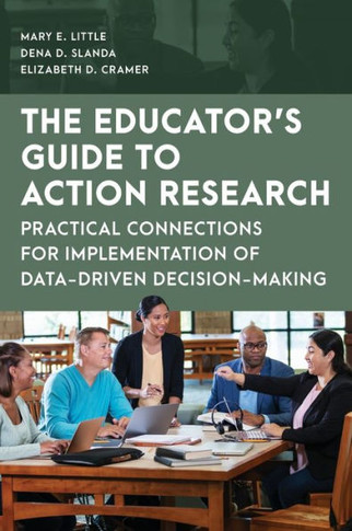 A School Leader's Guide to Action Research : Practical Connections and Uses with Data-Driven Decision-Making