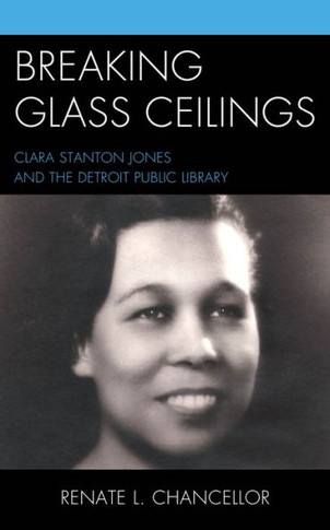 Breaking Glass Ceilings : Clara Stanton Jones and the Detroit Public Library