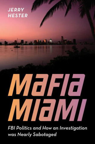 Mafia Miami : Operation Paesan Blues and How FBI Politics Almost Derailed the Biggest Case of My Career