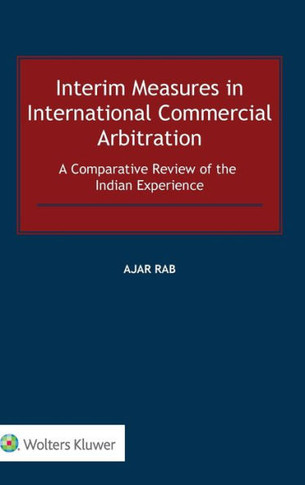 Interim Measures in International Commercial Arbitration : A Comparative Review of the Indian Experience