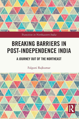 Breaking Barriers in Post-independence India : A Journey Out of the Northeast