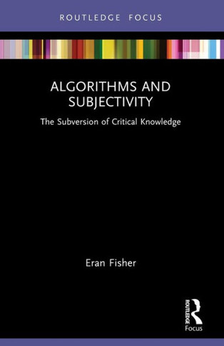 Algorithms and Subjectivity : The Subversion of Critical Knowledge